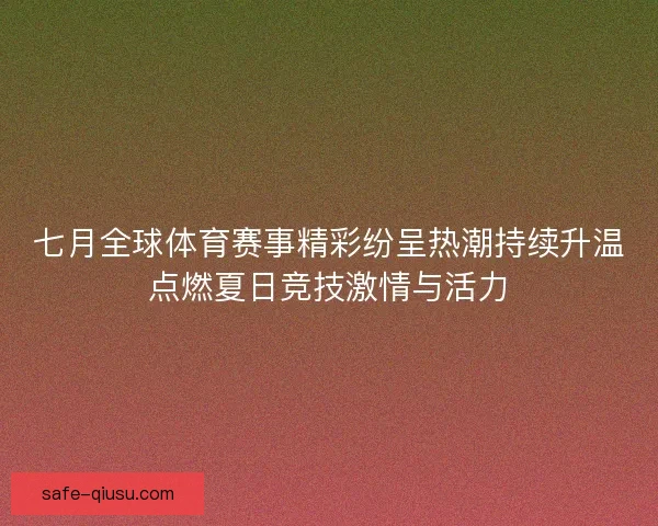 七月全球体育赛事精彩纷呈热潮持续升温点燃夏日竞技激情与活力